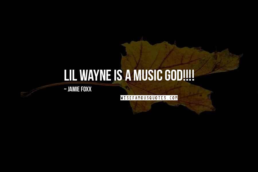 Jamie Foxx Quotes: Lil Wayne is a music god!!!!