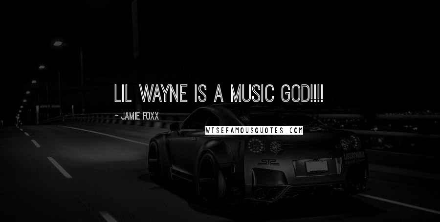 Jamie Foxx Quotes: Lil Wayne is a music god!!!!