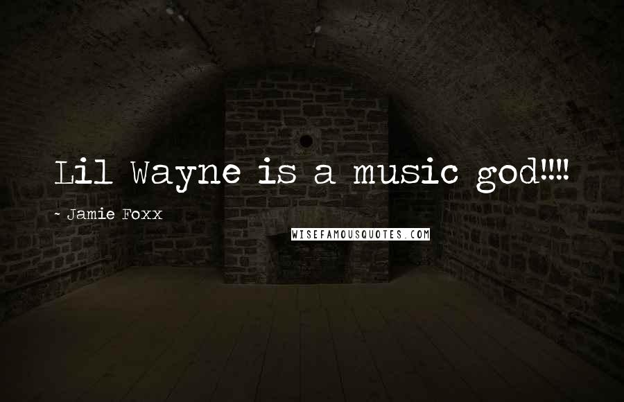 Jamie Foxx Quotes: Lil Wayne is a music god!!!!