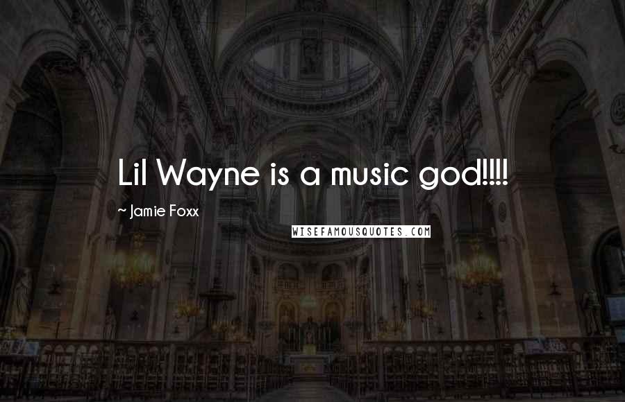 Jamie Foxx Quotes: Lil Wayne is a music god!!!!