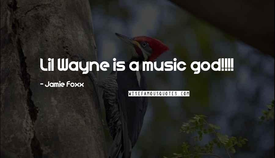 Jamie Foxx Quotes: Lil Wayne is a music god!!!!