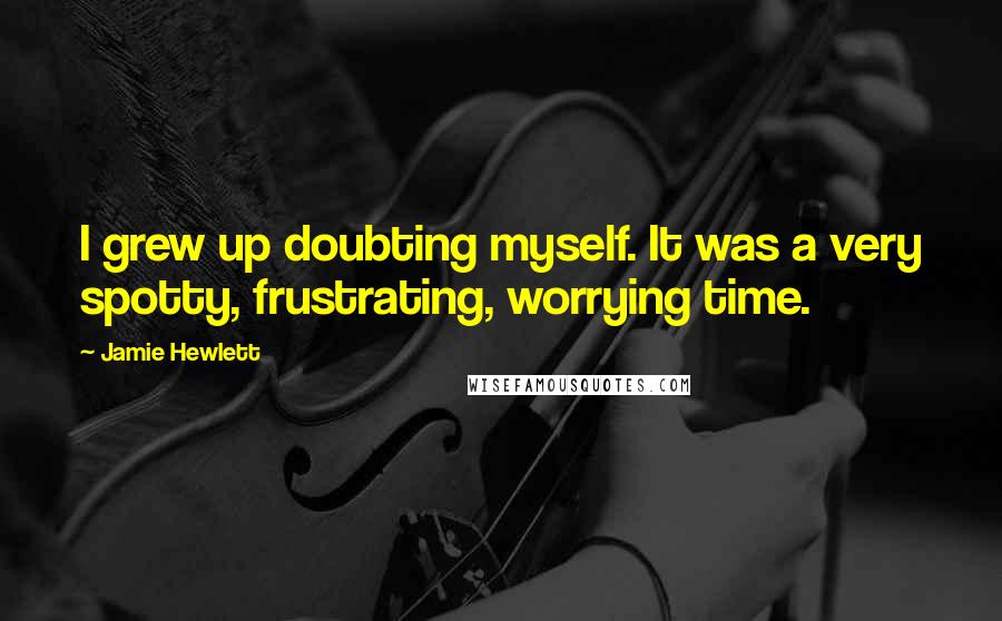 Jamie Hewlett Quotes: I grew up doubting myself. It was a very spotty, frustrating, worrying time.