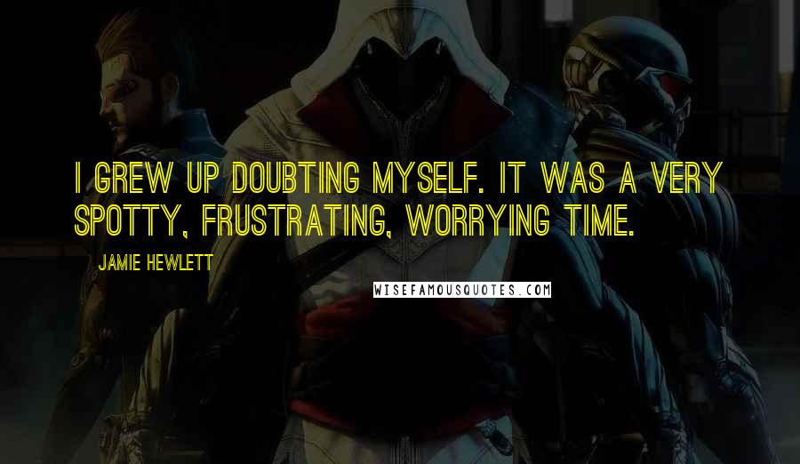 Jamie Hewlett Quotes: I grew up doubting myself. It was a very spotty, frustrating, worrying time.