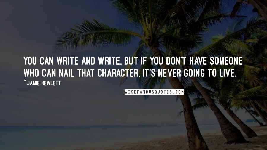 Jamie Hewlett Quotes: You can write and write, but if you don't have someone who can nail that character, it's never going to live.