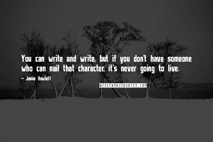 Jamie Hewlett Quotes: You can write and write, but if you don't have someone who can nail that character, it's never going to live.