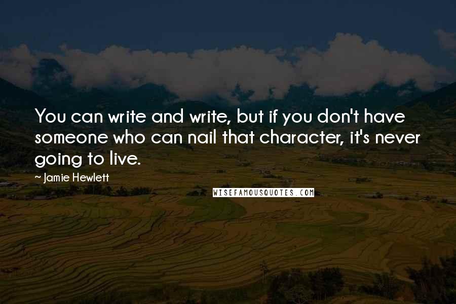 Jamie Hewlett Quotes: You can write and write, but if you don't have someone who can nail that character, it's never going to live.