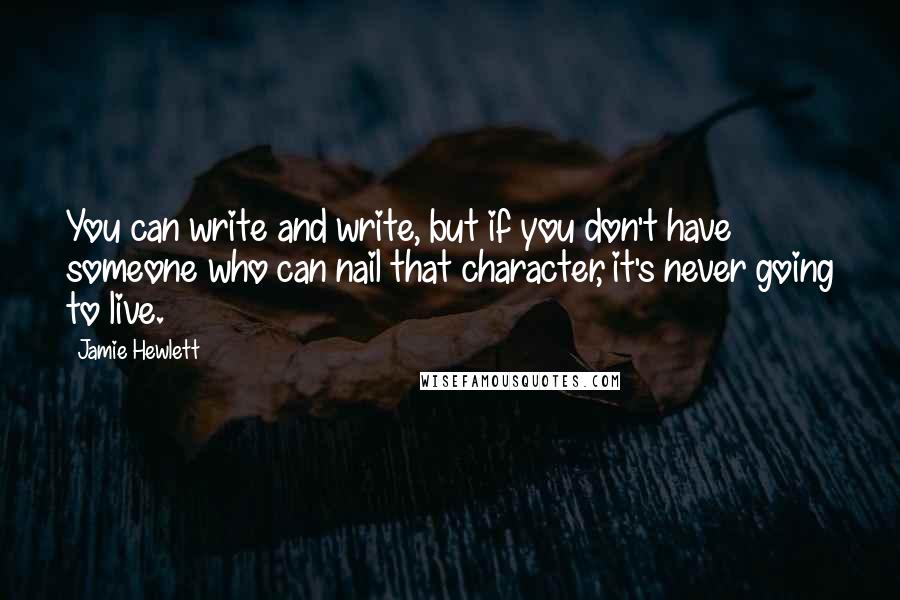 Jamie Hewlett Quotes: You can write and write, but if you don't have someone who can nail that character, it's never going to live.