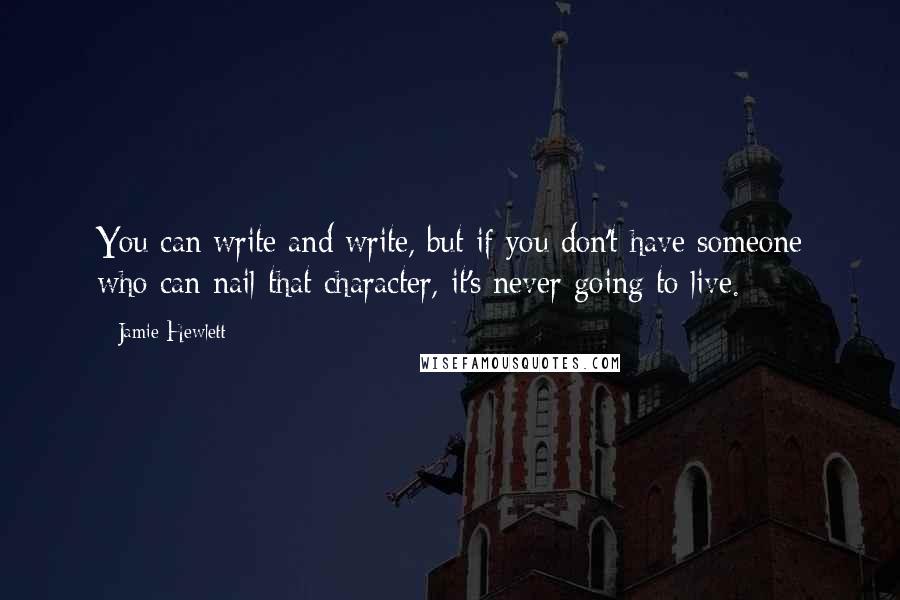 Jamie Hewlett Quotes: You can write and write, but if you don't have someone who can nail that character, it's never going to live.