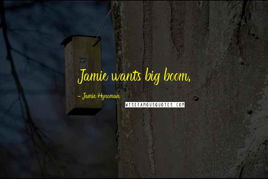 Jamie Hyneman Quotes: Jamie wants big boom.