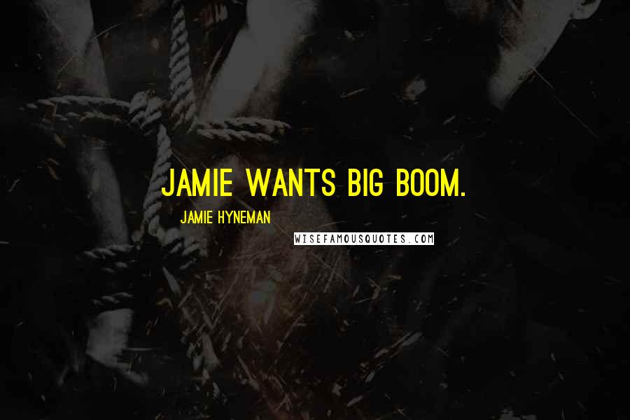 Jamie Hyneman Quotes: Jamie wants big boom.