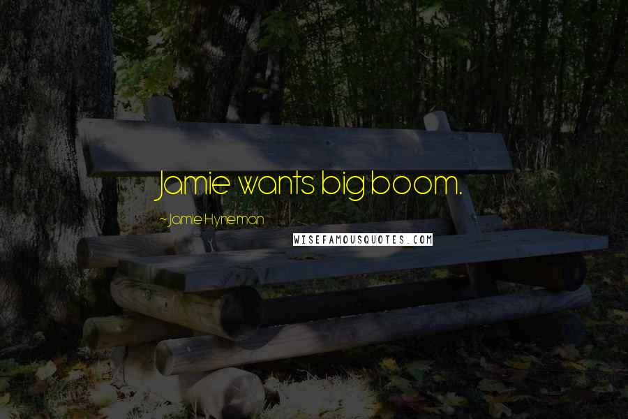 Jamie Hyneman Quotes: Jamie wants big boom.