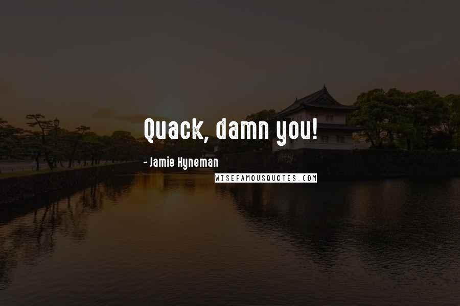 Jamie Hyneman Quotes: Quack, damn you!