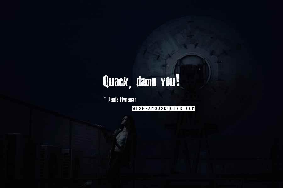 Jamie Hyneman Quotes: Quack, damn you!