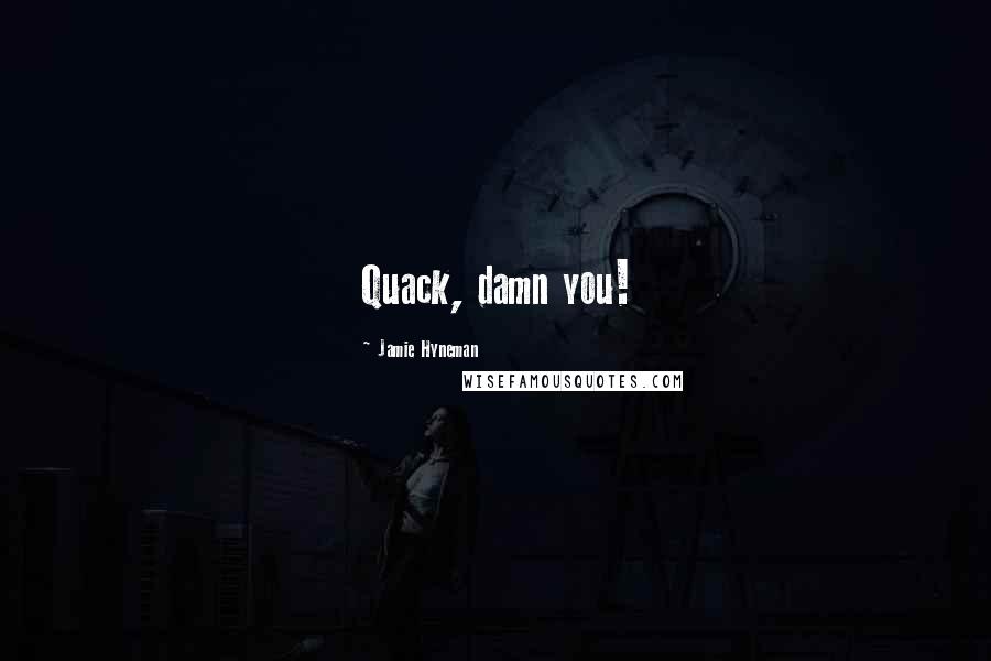 Jamie Hyneman Quotes: Quack, damn you!