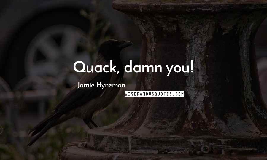 Jamie Hyneman Quotes: Quack, damn you!