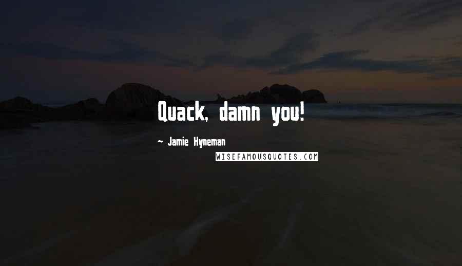 Jamie Hyneman Quotes: Quack, damn you!