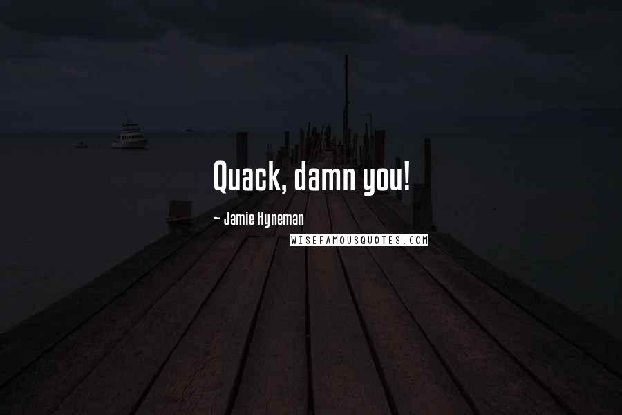 Jamie Hyneman Quotes: Quack, damn you!