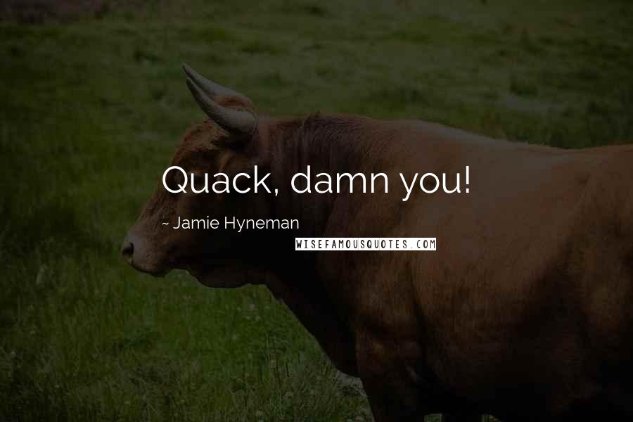 Jamie Hyneman Quotes: Quack, damn you!