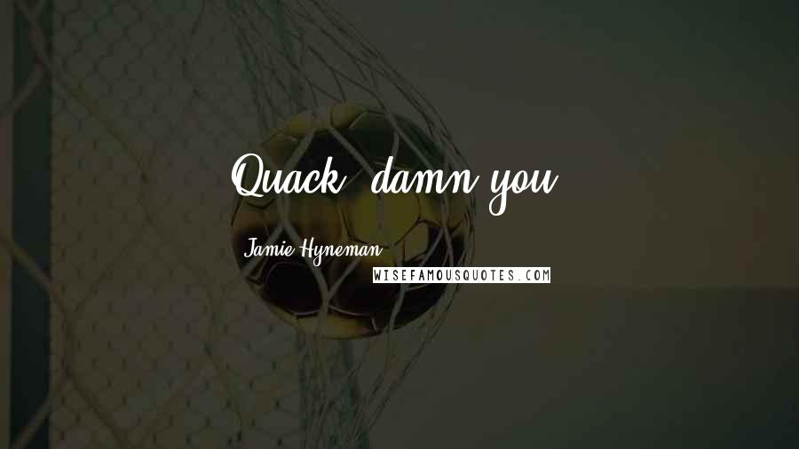 Jamie Hyneman Quotes: Quack, damn you!