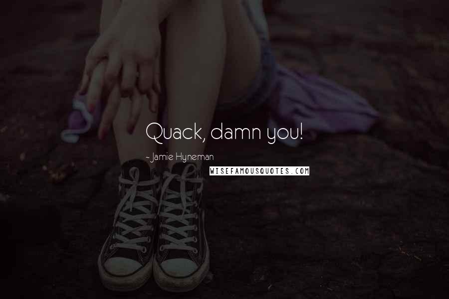 Jamie Hyneman Quotes: Quack, damn you!