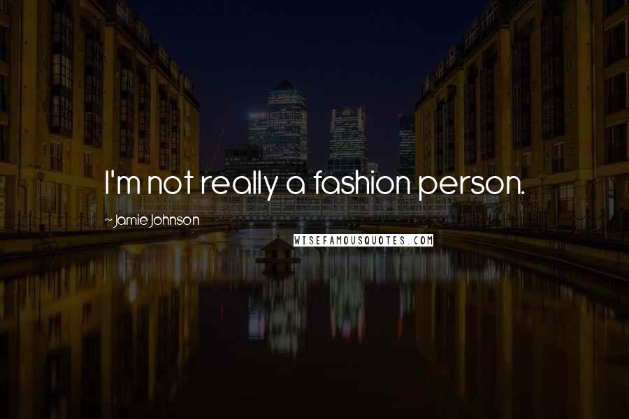 Jamie Johnson Quotes: I'm not really a fashion person.