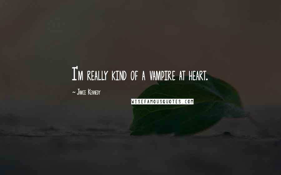 Jamie Kennedy Quotes: I'm really kind of a vampire at heart.