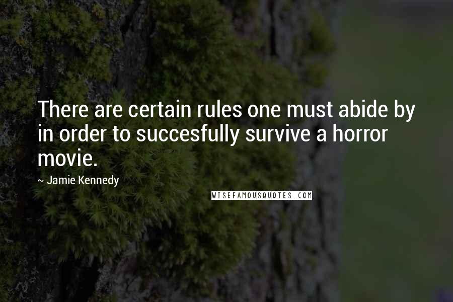 Jamie Kennedy Quotes: There are certain rules one must abide by in order to succesfully survive a horror movie.