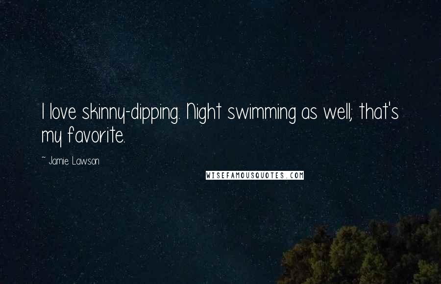 Jamie Lawson Quotes: I love skinny-dipping. Night swimming as well; that's my favorite.