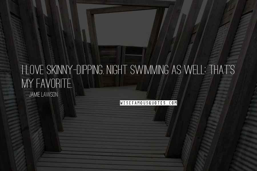 Jamie Lawson Quotes: I love skinny-dipping. Night swimming as well; that's my favorite.