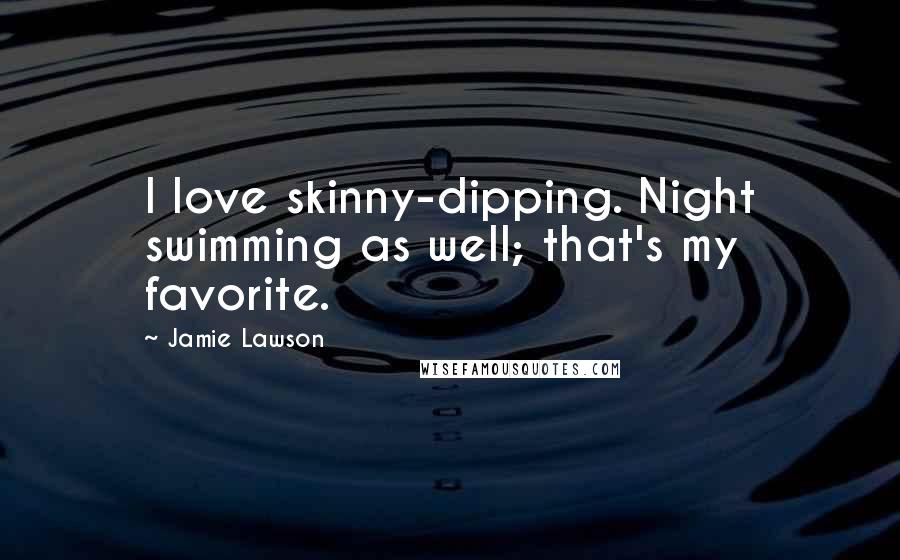Jamie Lawson Quotes: I love skinny-dipping. Night swimming as well; that's my favorite.