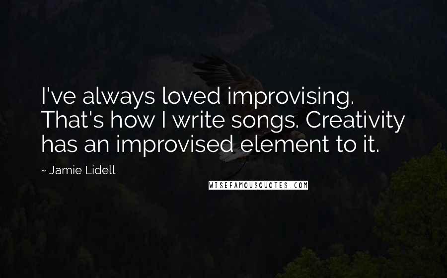 Jamie Lidell Quotes: I've always loved improvising. That's how I write songs. Creativity has an improvised element to it.