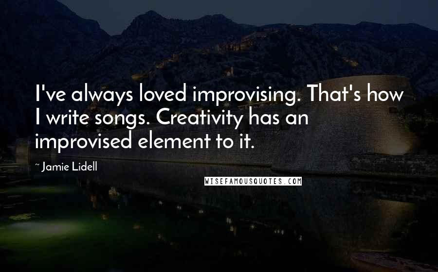Jamie Lidell Quotes: I've always loved improvising. That's how I write songs. Creativity has an improvised element to it.