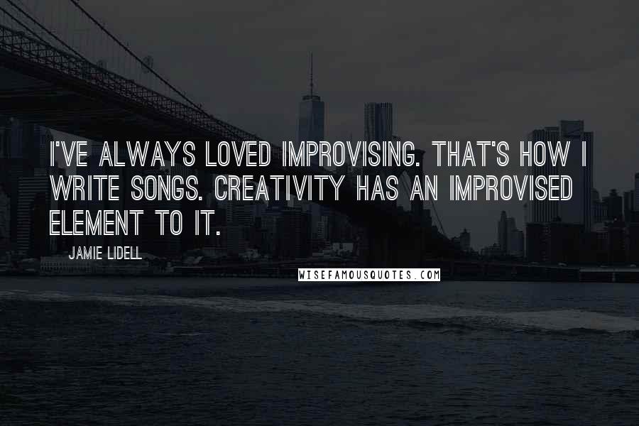 Jamie Lidell Quotes: I've always loved improvising. That's how I write songs. Creativity has an improvised element to it.