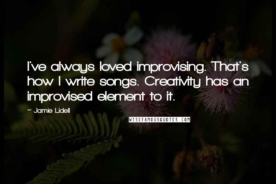 Jamie Lidell Quotes: I've always loved improvising. That's how I write songs. Creativity has an improvised element to it.