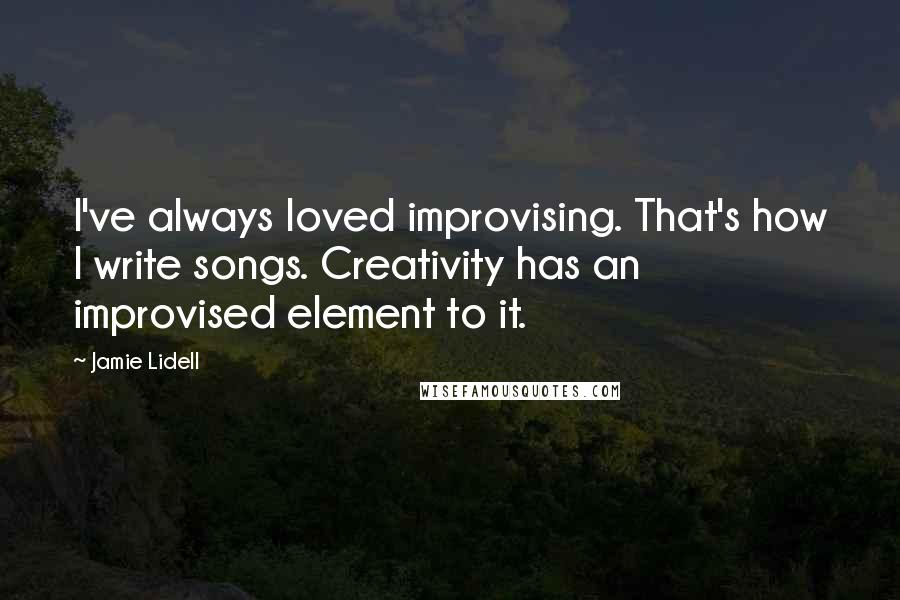 Jamie Lidell Quotes: I've always loved improvising. That's how I write songs. Creativity has an improvised element to it.