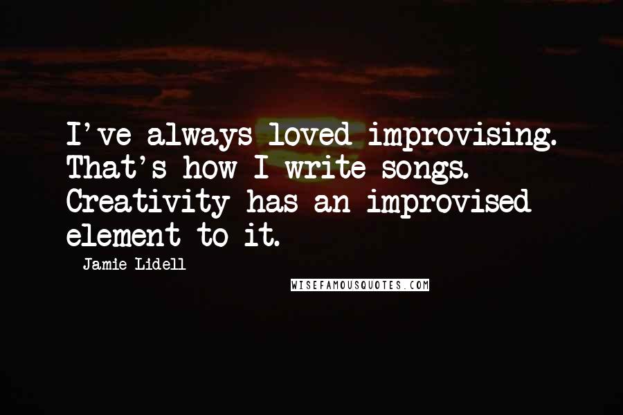 Jamie Lidell Quotes: I've always loved improvising. That's how I write songs. Creativity has an improvised element to it.