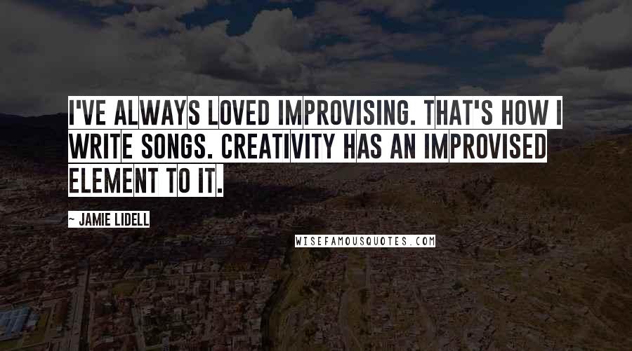 Jamie Lidell Quotes: I've always loved improvising. That's how I write songs. Creativity has an improvised element to it.