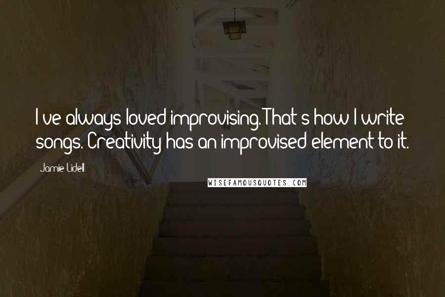 Jamie Lidell Quotes: I've always loved improvising. That's how I write songs. Creativity has an improvised element to it.