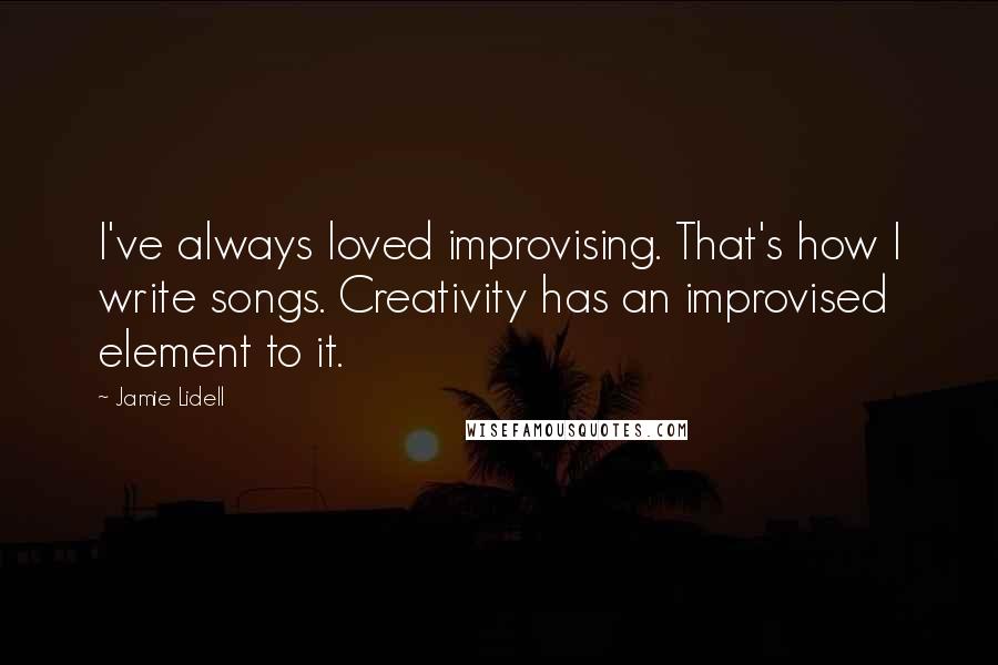 Jamie Lidell Quotes: I've always loved improvising. That's how I write songs. Creativity has an improvised element to it.