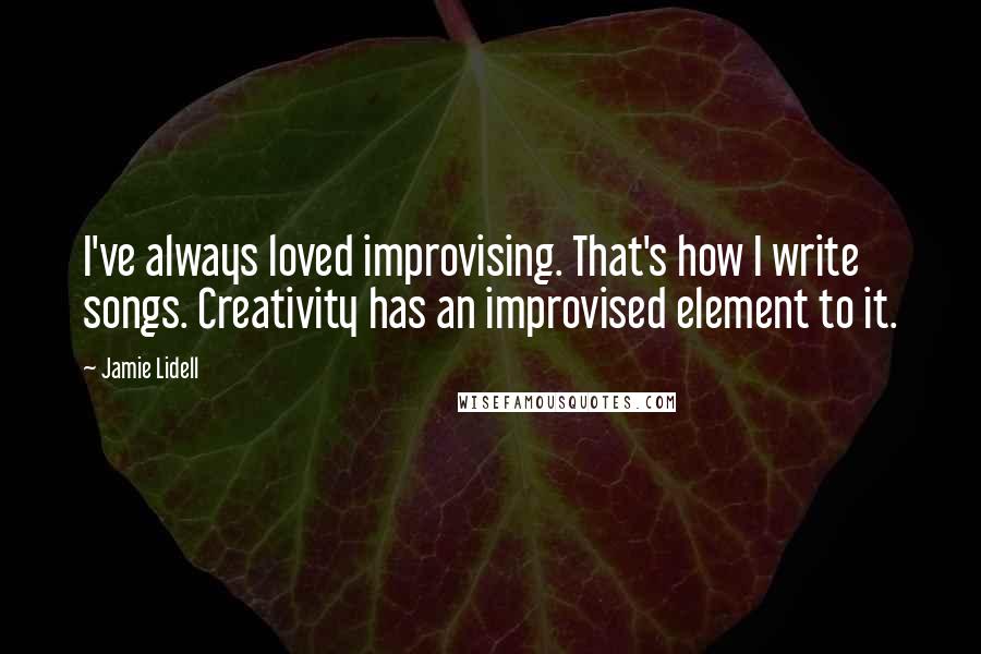 Jamie Lidell Quotes: I've always loved improvising. That's how I write songs. Creativity has an improvised element to it.