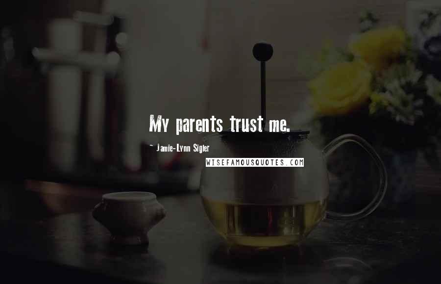Jamie-Lynn Sigler Quotes: My parents trust me.