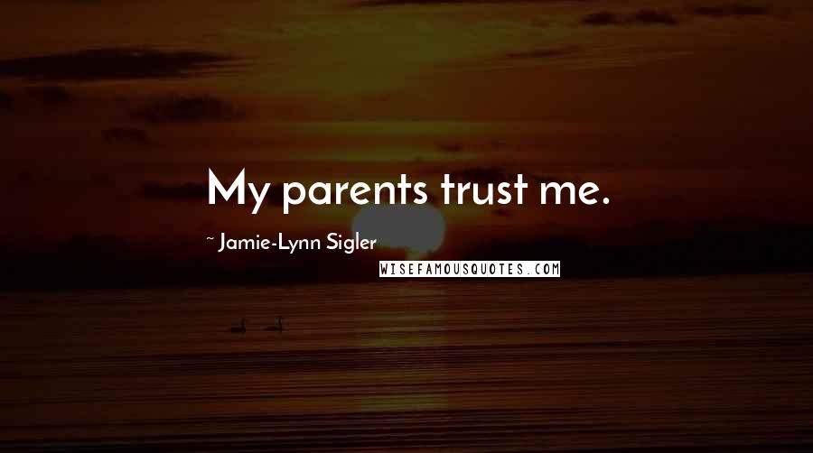 Jamie-Lynn Sigler Quotes: My parents trust me.