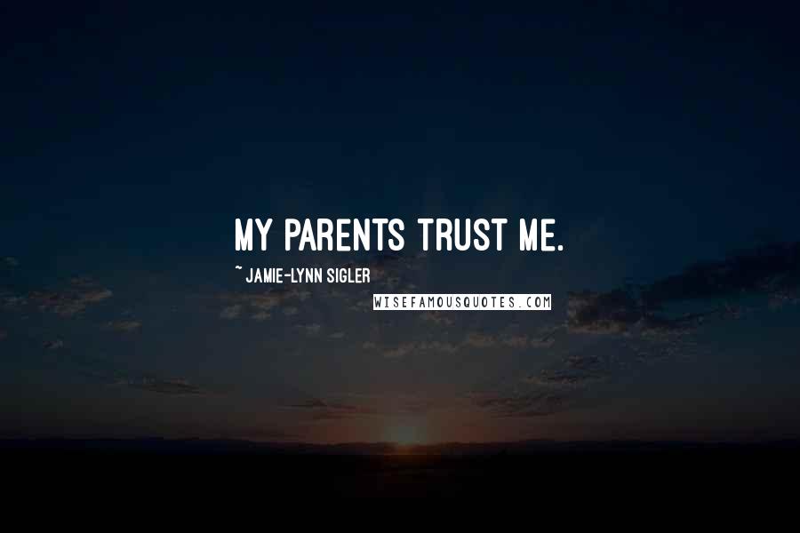 Jamie-Lynn Sigler Quotes: My parents trust me.