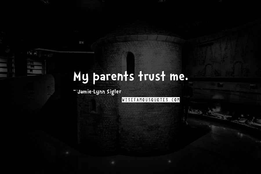 Jamie-Lynn Sigler Quotes: My parents trust me.