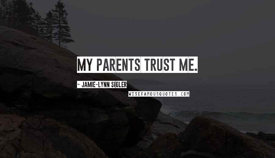 Jamie-Lynn Sigler Quotes: My parents trust me.