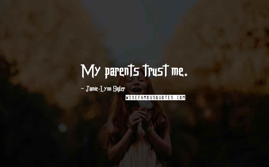 Jamie-Lynn Sigler Quotes: My parents trust me.