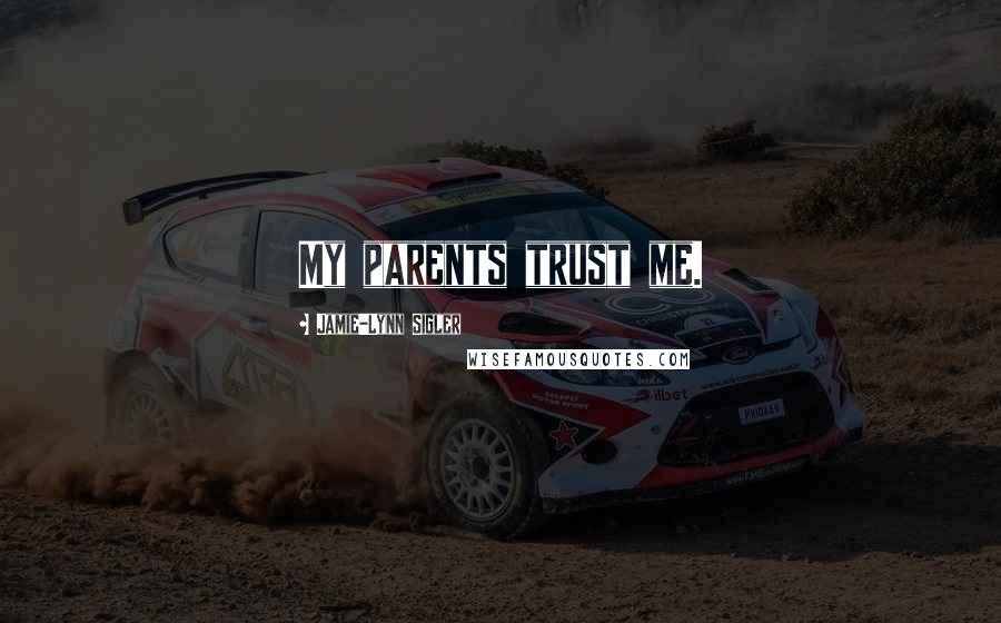 Jamie-Lynn Sigler Quotes: My parents trust me.