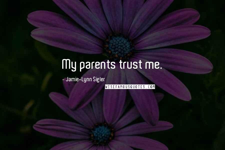 Jamie-Lynn Sigler Quotes: My parents trust me.