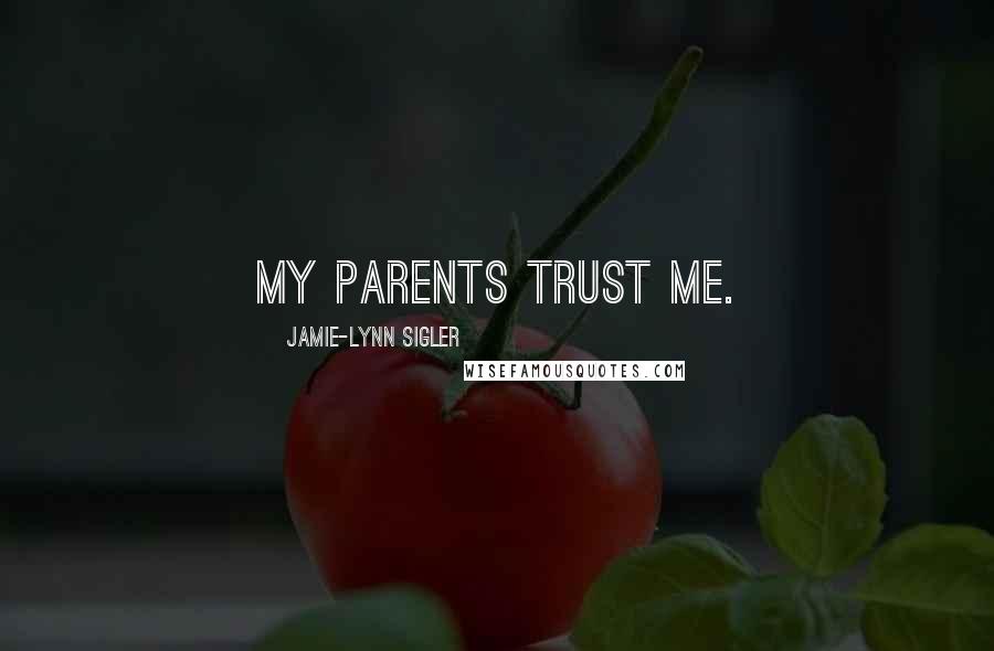 Jamie-Lynn Sigler Quotes: My parents trust me.