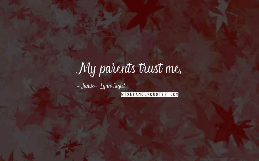 Jamie-Lynn Sigler Quotes: My parents trust me.